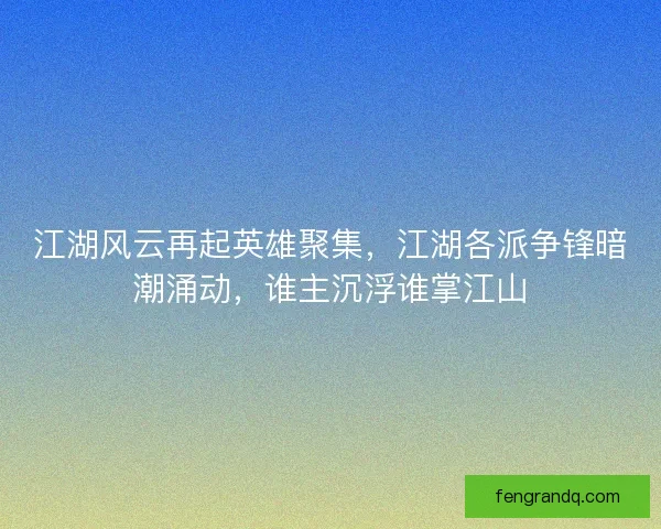 江湖风云再起英雄聚集，江湖各派争锋暗潮涌动，谁主沉浮谁掌江山